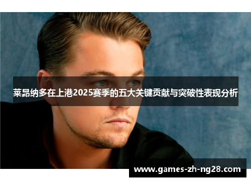 莱昂纳多在上港2025赛季的五大关键贡献与突破性表现分析