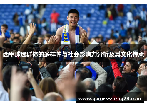 西甲球迷群体的多样性与社会影响力分析及其文化传承