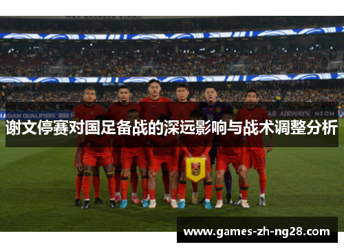 谢文停赛对国足备战的深远影响与战术调整分析