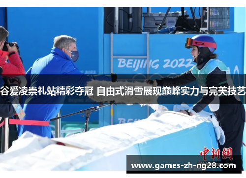 谷爱凌崇礼站精彩夺冠 自由式滑雪展现巅峰实力与完美技艺