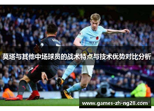 莫塔与其他中场球员的战术特点与技术优势对比分析