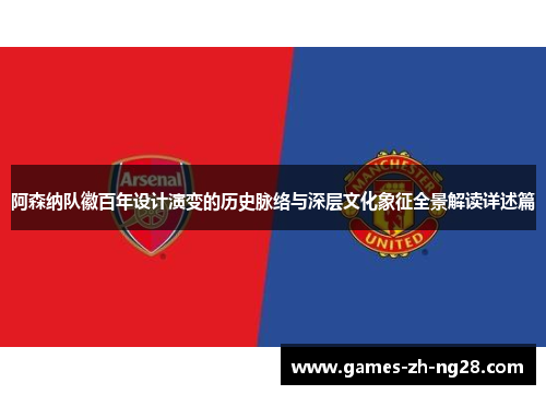 阿森纳队徽百年设计演变的历史脉络与深层文化象征全景解读详述篇