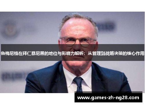 鲁梅尼格在拜仁慕尼黑的地位与影响力解析：从管理到战略决策的核心作用