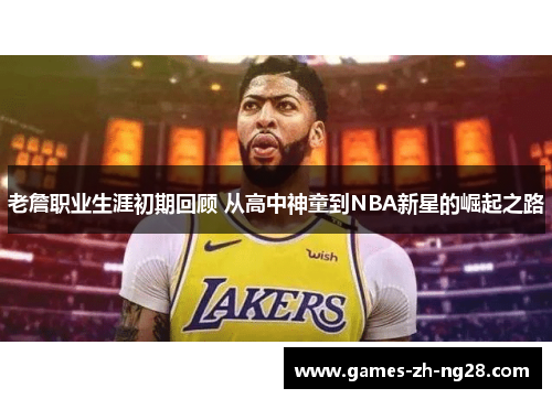 老詹职业生涯初期回顾 从高中神童到NBA新星的崛起之路