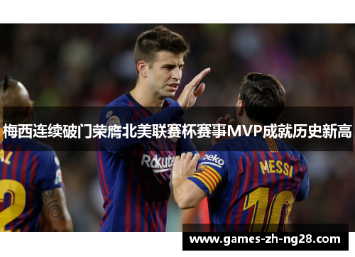 梅西连续破门荣膺北美联赛杯赛事MVP成就历史新高